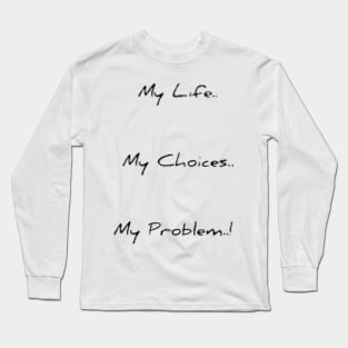 My life .. My choices .. My Problem ..! Long Sleeve T-Shirt